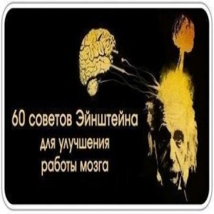 60 советов Эйнштейна для улучшения работы мозга, использование которых каждый день даст вам мощнейший заряд интеллектуальной энергии