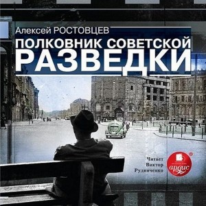 Автор Алексей Ростовцев Название Полковник советской разведки Описание Алексей Александрович Ростовцев полковник в отставке, прослуживший