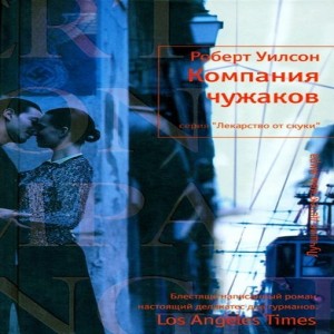 Автор Уилсон Роберт Название Компания чужаков Описание Карл Фосс, капитан германской военной разведки, выполняя просьбу отца генерала,
