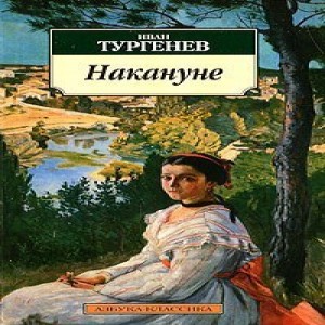 Иван Тургенев Накануне Заглавие своего произведения сам автор объяснял так Повесть Накануне названа мною так ввиду времени ее появления