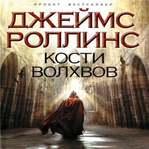 Джеймс Роллинс Кости волхвов В Кёльнском соборе во время праздничной службы происходит массовое убийство все прихожане погибают