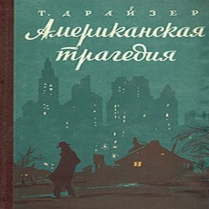 Теодор Драйзер Американская трагедия Роман Американская трагедия вершина творчества выдающегося американского писателя Теодора Драйзера.