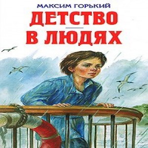 Максим Горький Детство Эта небольшая повесть Максима Горького составляет первую часть знаменитой трилогии Детство , В людях , Мои