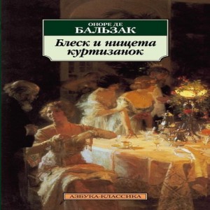 Оноре де Бальзак Блеск и нищета куртизанок Блеск и нищета куртизанок возможно, самый блестящий из эпизодов бальзаковской Человеческой
