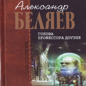 Автор Александр Беляев Название Голова профессора Доуэля Возможна ли жизнь человеческого разума вне тела И, если да, то, что ждёт