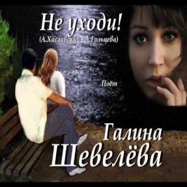 Не уходи - Галина Шевелёва