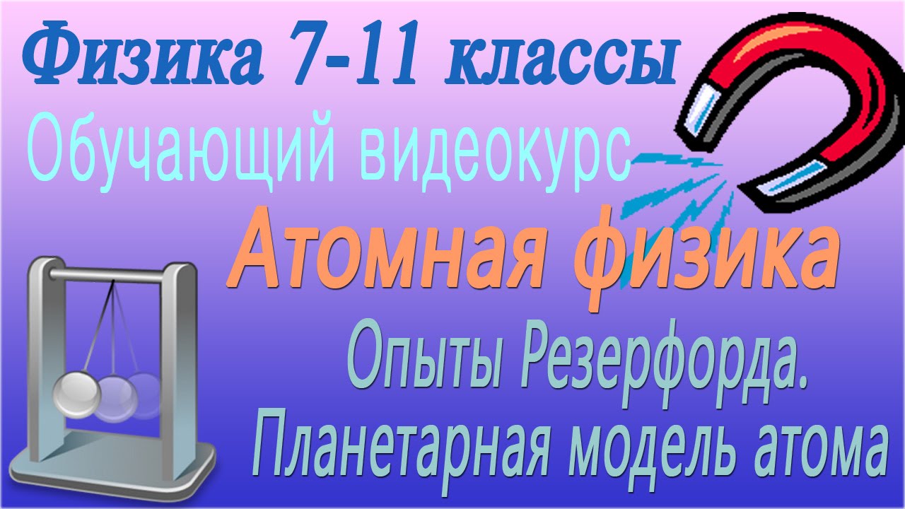 Атомная физика. Опыты Резерфорда. Планетарная модель атома. Урок 104