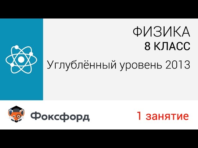 Физика. 8 класс, 2013. Занятие 1, углубленный уровень. Центр онлайн-обучения «Фоксфорд»