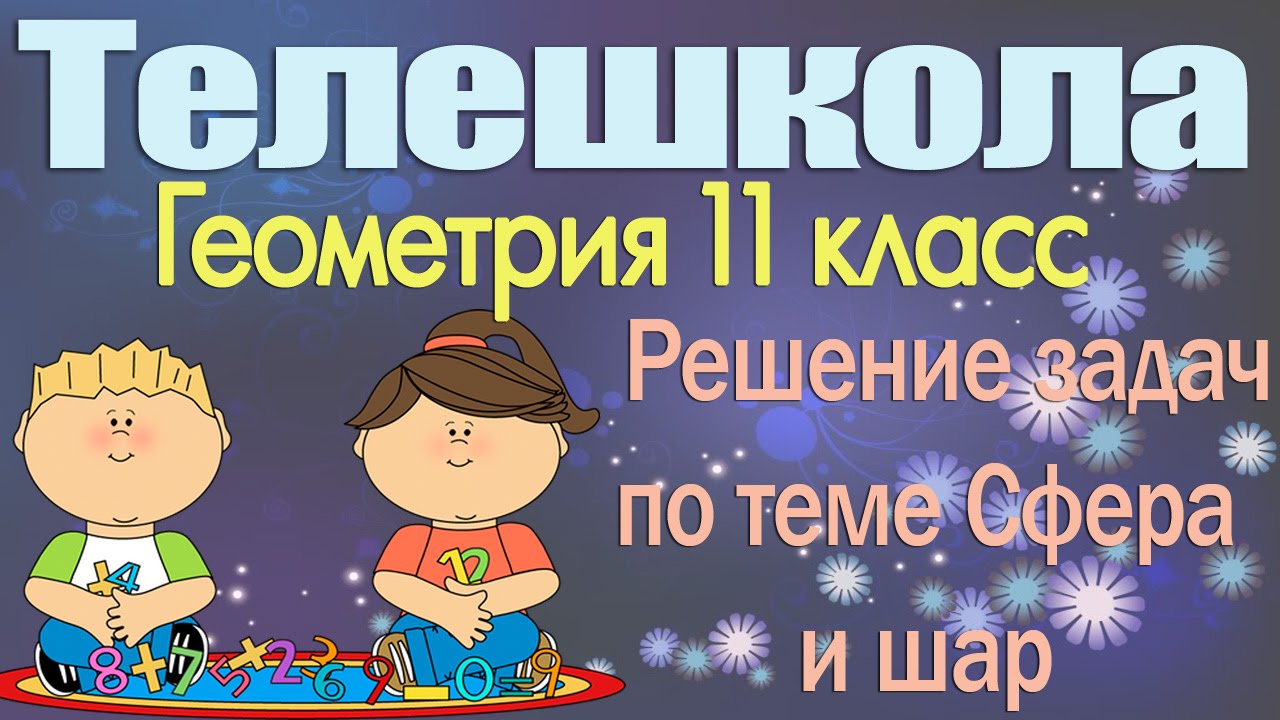 Геометрия 11 класс. Решение задач по теме Сфера и шар