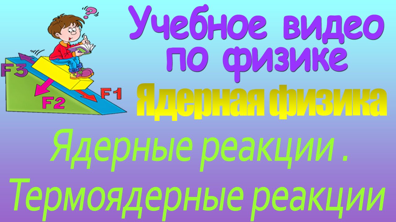 Ядерная физика. Ядерные реакции. Термоядерные реакции. Физика плазмы