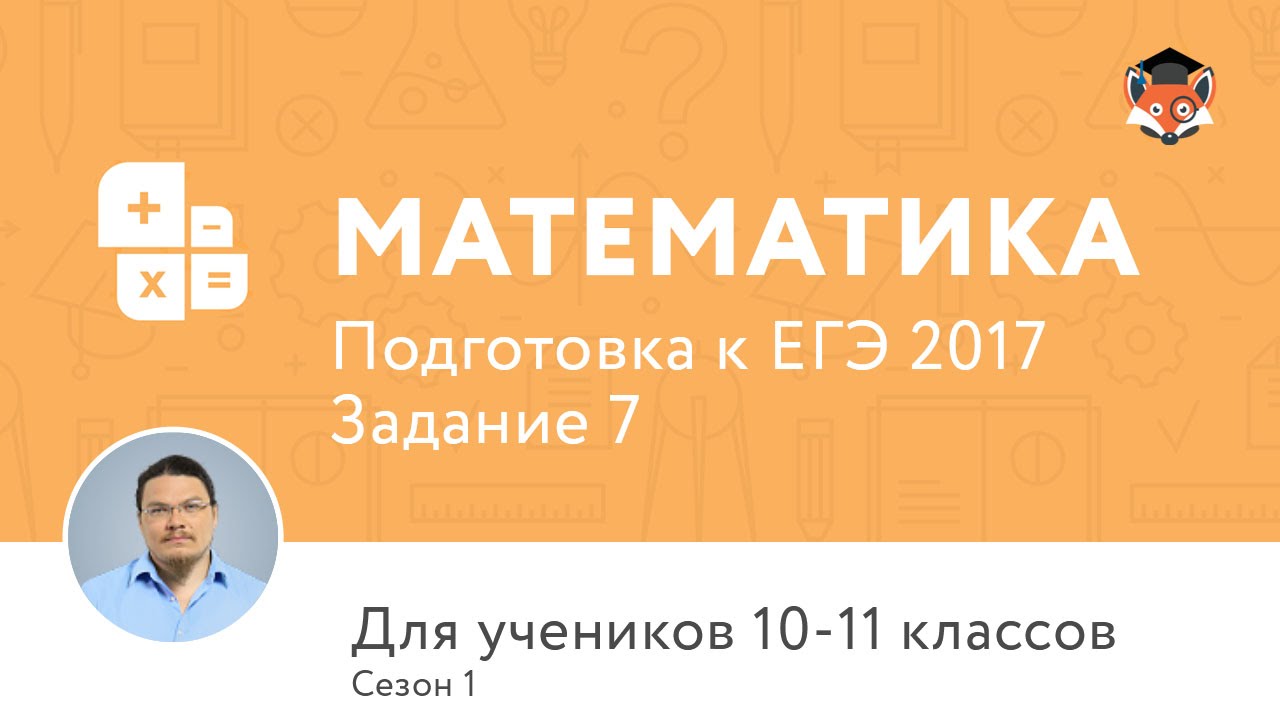 Математика | Подготовка к ЕГЭ 2017 | Задание 7 | Сезон 1