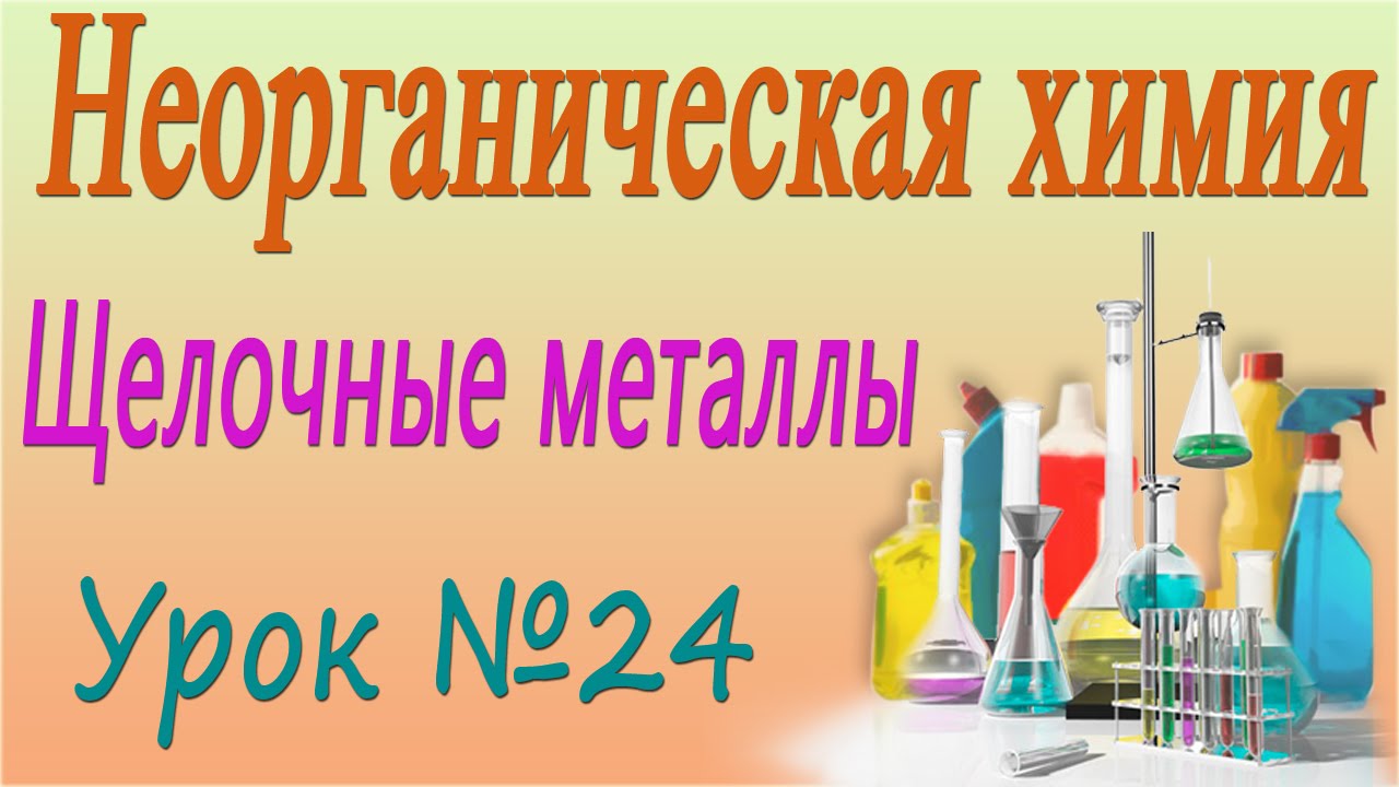 Неорганическая химия. Щелочные металлы. Урок 24