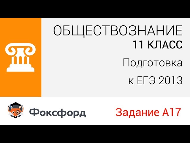 Обществознание. 11 класс, 2013. Задание А17, подготовка к ЕГЭ. Центр онлайн-обучения «Фоксфорд»