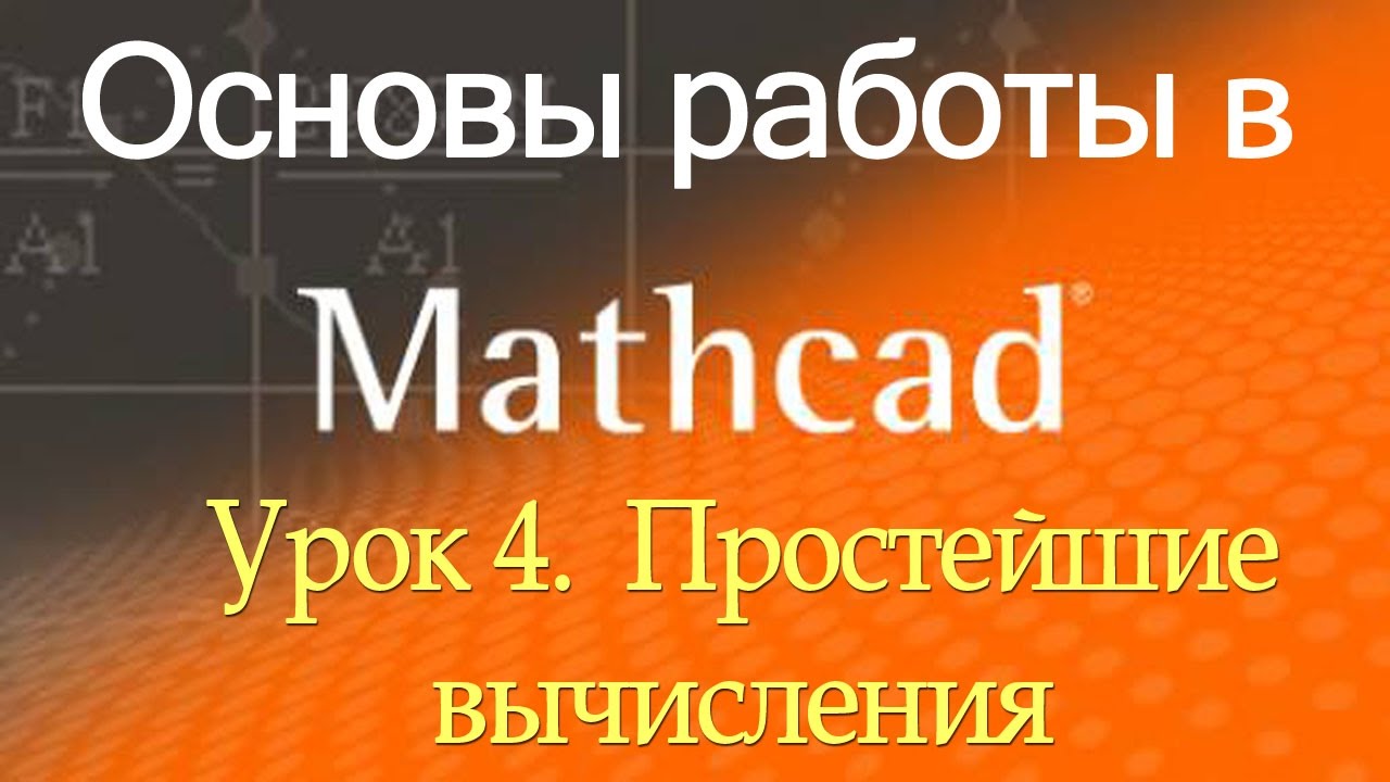 Основы работы с Mathcad. Простейшие вычисления. Урок 4