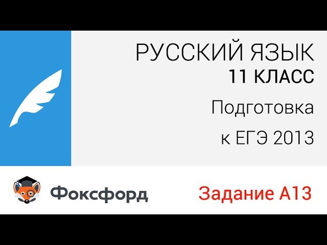 Русский язык. 11 класс, 2013. Задание А13, подготовка к ЕГЭ. Центр онлайн-обучения «Фоксфорд»