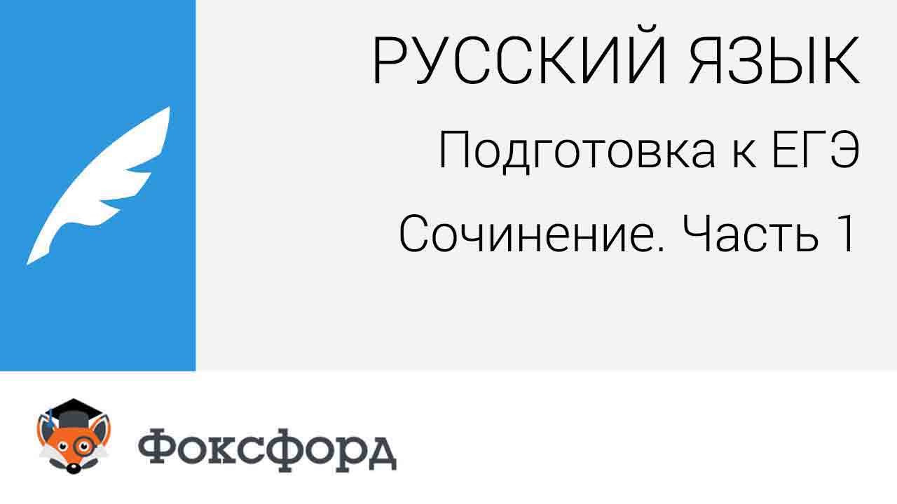 Русский язык. Подготовка к ЕГЭ: Выпускное сочинение. Часть 1. Центр онлайн-обучения "Фоксфорд"
