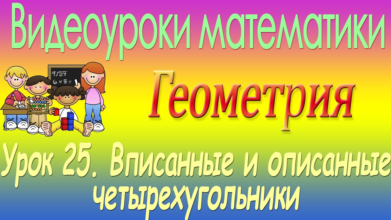 Вписанные и описанные четырехугольники. Урок 25