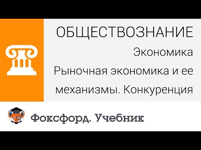 Экономика. Рыночная экономика и ее механизмы. Конкуренция. Центр онлайн-обучения «Фоксфорд»