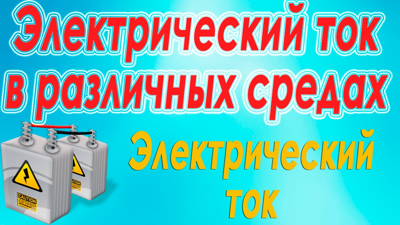Электрический ток. Электрический ток в различных средах. Учебный фильм