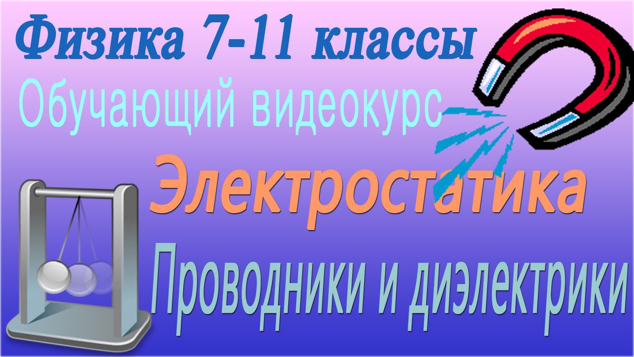 Электростатика. Проводники и диэлектрики. Урок 55