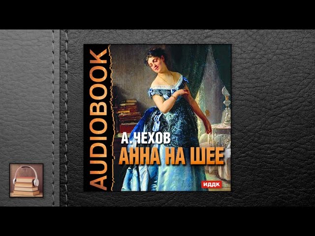 Чехов Антон Павлович "Анна на шее" (АУДИОКНИГИ ОНЛАЙН) Слушать