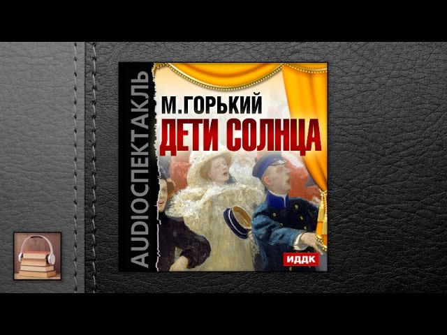Горький Алексей Максимович "Дети Солнца" (АУДИОКНИГИ ОНЛАЙН) Слушать